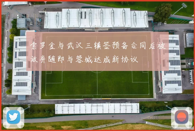 索罗金与武汉三镇签预备合同后被放弃随即与蓉城达成新协议